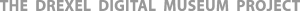 THE DREXEL DIGITAL MUSEUM PROJECT